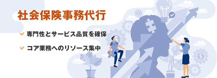 社会保険事務代行 専門性とサービス品質を確保 コア業務へのリソース集中